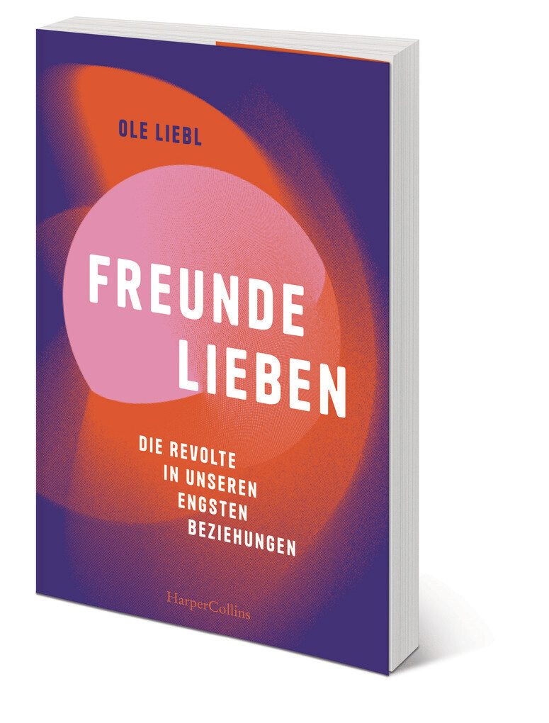 Weitere Ansicht: Freunde lieben. Die Revolte in unseren engsten Beziehungen | Ole Liebl