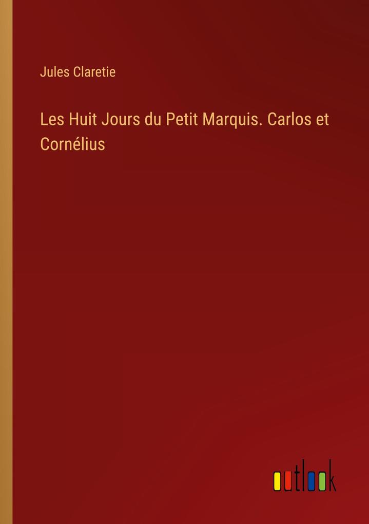 Produktbild: Les Huit Jours du Petit Marquis. Carlos et Cornélius | Jules Claretie