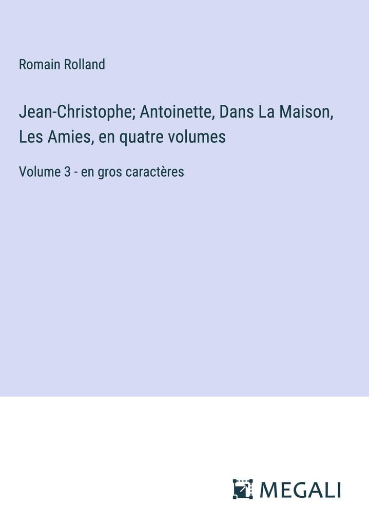 Produktbild: Jean-Christophe; Antoinette, Dans La Maison, Les Amies, en quatre volumes | Romain Rolland