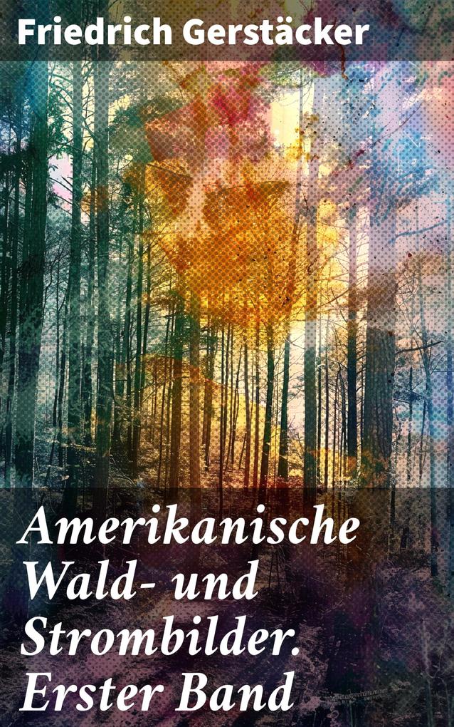 Produktbild: Amerikanische Wald- und Strombilder. Erster Band | Friedrich Gerstäcker