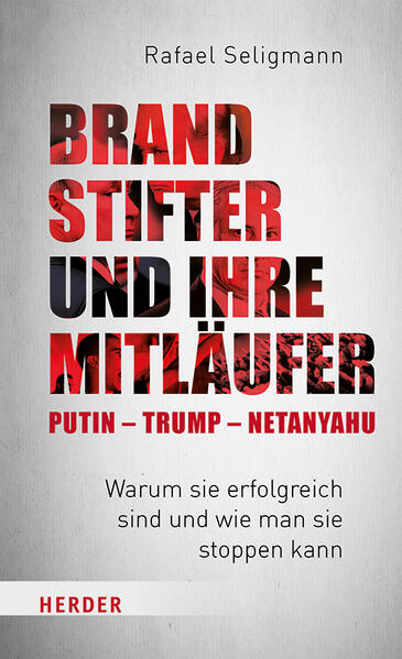 Produktbild: Brandstifter und ihre Mitläufer - Putin - Trump - Netanyahu | Rafael Seligmann