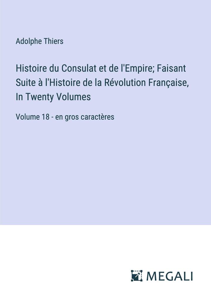 Produktbild: Histoire du Consulat et de l'Empire; Faisant Suite à l'Histoire de la Révolution Française, In Twenty Volumes | Adolphe Thiers