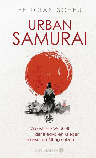 Produktbild: Urban Samurai. Wie wir die Weisheit der friedvollen Krieger in unserem Alltag nutzen | Felician Scheu