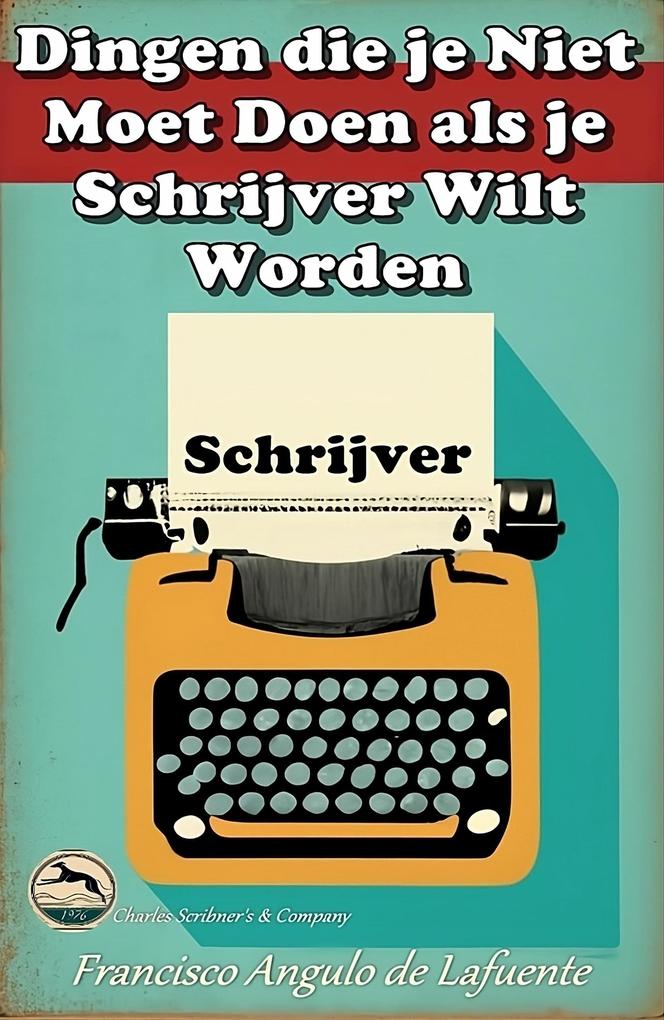 Produktbild: Dingen die je Niet Moet Doen als je Schrijver Wilt Worden | Francisco Angulo de Lafuente