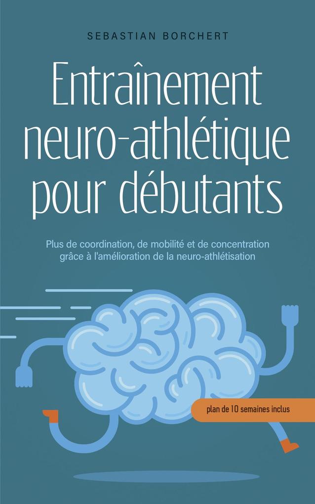 Produktbild: Entraînement neuro-athlétique pour débutants Plus de coordination, de mobilité et de concentration grâce à l'amélioration de la neuro-athlétisation - plan de 10 semaines inclus | Sebastian Borchert