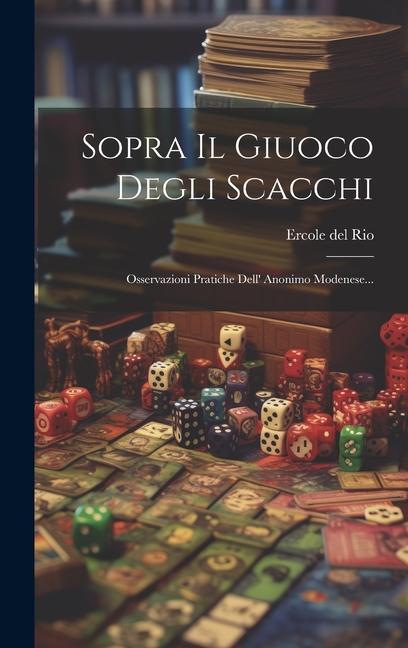 Produktbild: Sopra Il Giuoco Degli Scacchi: Osservazioni Pratiche Dell' Anonimo Modenese... | Ercole Del Rio