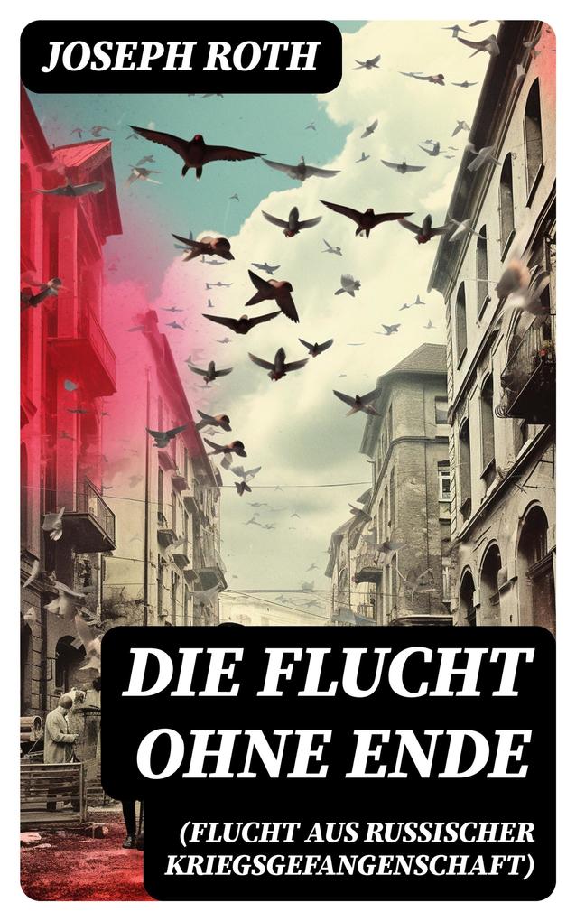 Produktbild: Die Flucht ohne Ende (Flucht aus russischer Kriegsgefangenschaft) | Joseph Roth