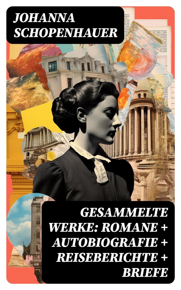 Produktbild: Gesammelte Werke: Romane + Autobiografie + Reiseberichte + Briefe | Johanna Schopenhauer