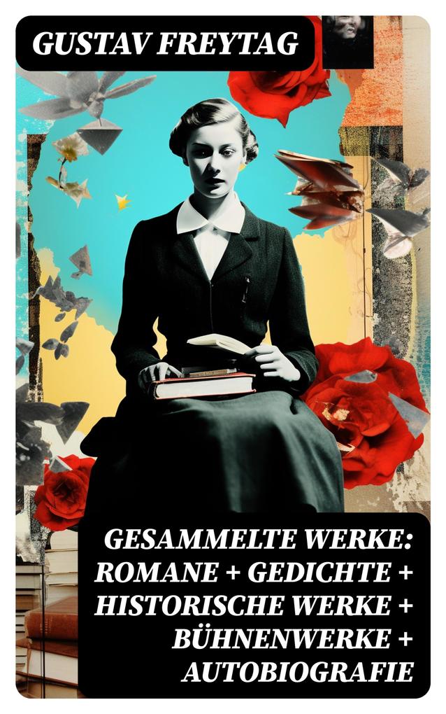 Produktbild: Gesammelte Werke: Romane + Gedichte + Historische Werke + Bühnenwerke + Autobiografie | Gustav Freytag