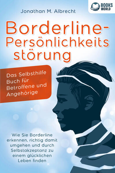 Produktbild: Borderline-Persönlichkeitsstörung - Das Selbsthilfe Buch für Betroffene und Angehörige: Wie Sie Borderline erkennen, richtig damit umgehen und durch Selbstakzeptanz zu einem glücklichen Leben finden | Jonathan M. Albrecht