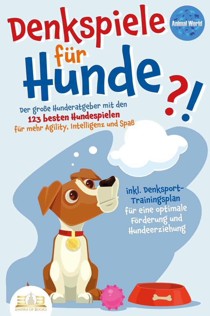 Produktbild: DENKSPIELE FÜR HUNDE: Der große Hunderatgeber mit den 123 besten Hundespielen für mehr Agility, Intelligenz und Spaß - inkl. Denksport-Trainingsplan für eine optimale Förderung und Hundeerziehung | Animal World
