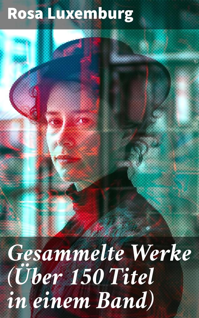 Produktbild: Gesammelte Werke (Über 150 Titel in einem Band) | Rosa Luxemburg