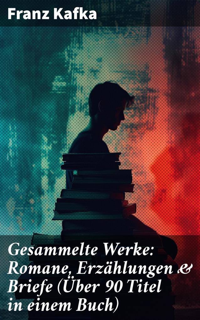 Produktbild: Gesammelte Werke: Romane, Erzählungen & Briefe (Über 90 Titel in einem Buch) | Franz Kafka