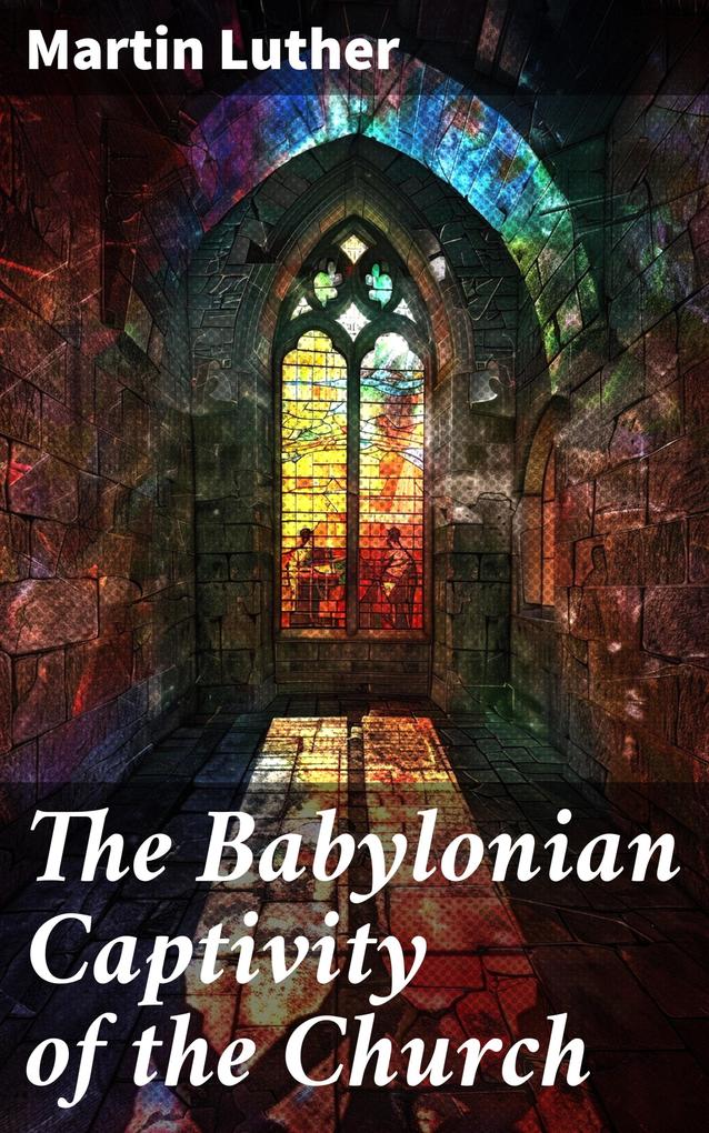 Produktbild: The Babylonian Captivity of the Church | Martin Luther