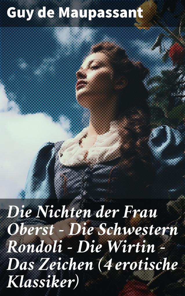 Produktbild: Die Nichten der Frau Oberst - Die Schwestern Rondoli - Die Wirtin - Das Zeichen (4 erotische Klassiker) | Guy de Maupassant