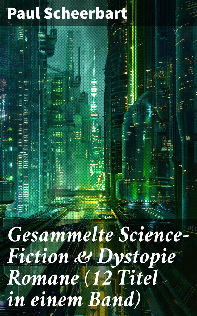 Produktbild: Gesammelte Science-Fiction & Dystopie Romane (12 Titel in einem Band) | Paul Scheerbart