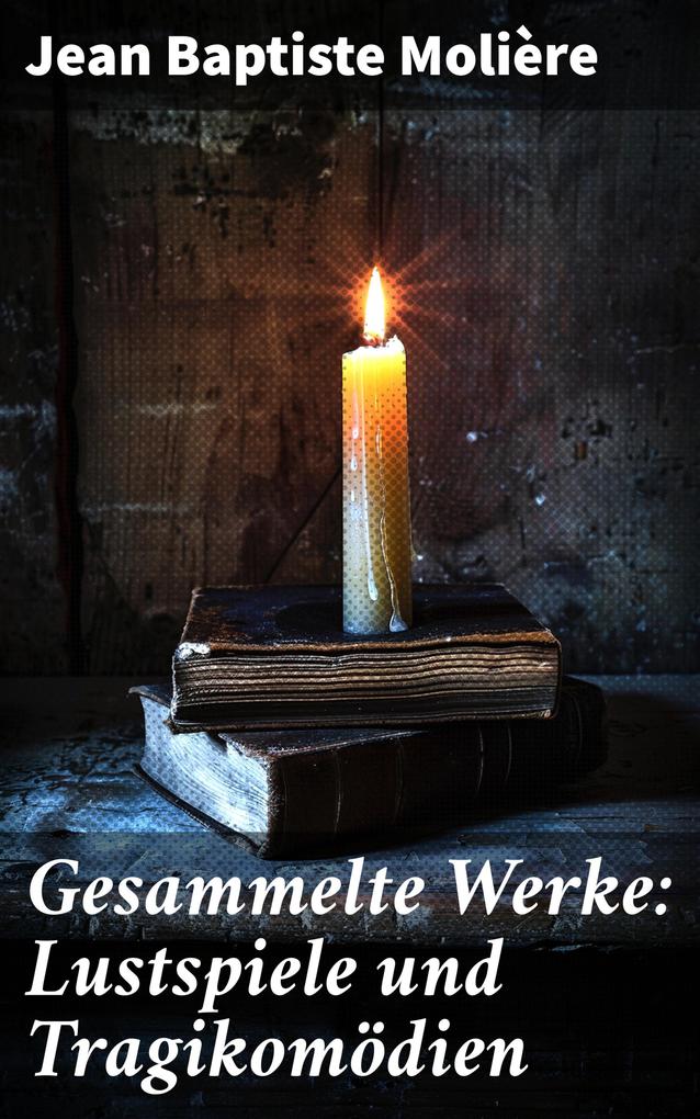 Produktbild: Gesammelte Werke: Lustspiele und Tragikomödien | Jean Baptiste Molière