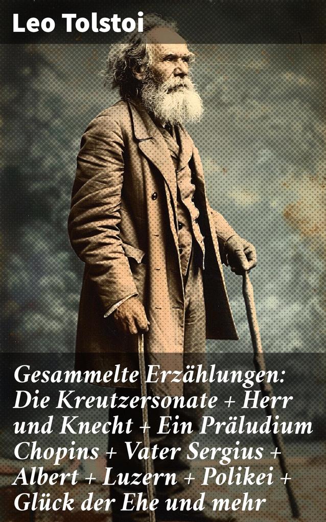 Produktbild: Gesammelte Erzählungen: Die Kreutzersonate + Herr und Knecht + Ein Präludium Chopins + Vater Sergius + Albert + Luzern + Polikei + Glück der Ehe und mehr | Leo Tolstoi