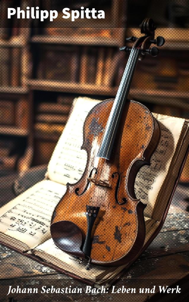Produktbild: Johann Sebastian Bach: Leben und Werk | Philipp Spitta