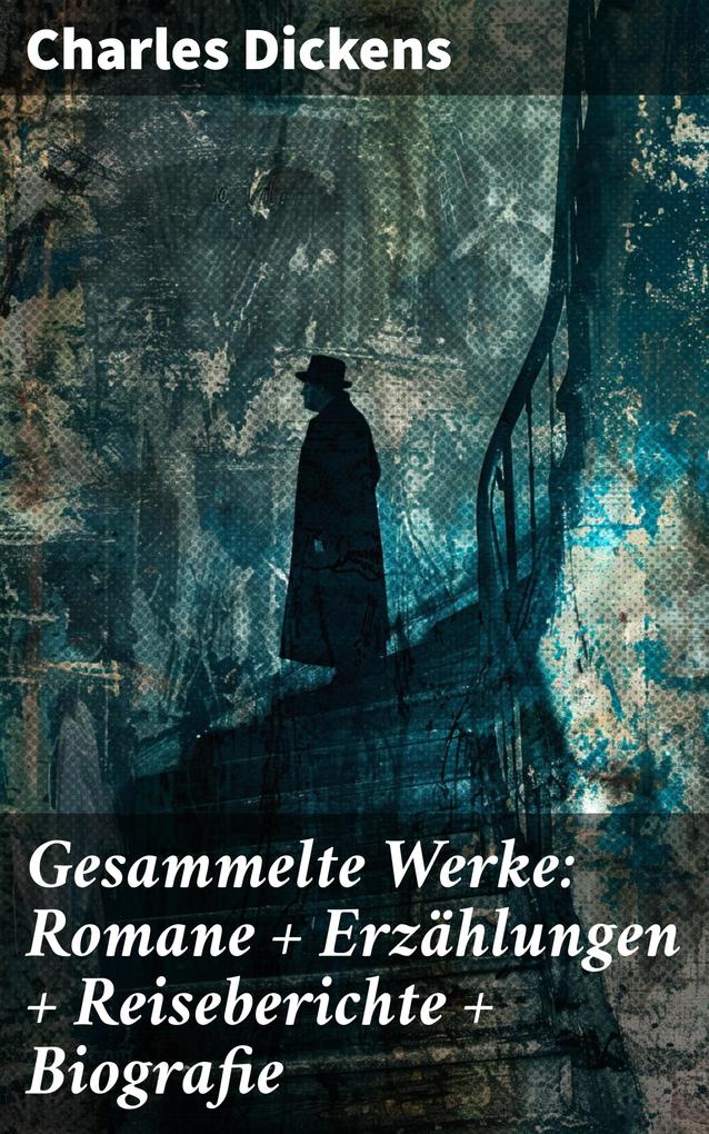 Produktbild: Gesammelte Werke: Romane + Erzählungen + Reiseberichte + Biografie | Charles Dickens