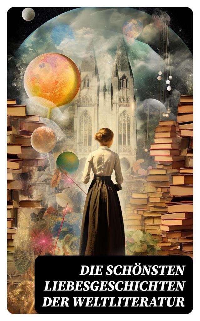 Produktbild: Die schönsten Liebesgeschichten der Weltliteratur | Johann Wolfgang von Goethe, Nathaniel Hawthorne, Gabriele D'Annunzio, Eugenie Marlitt, Leo Tolstoi