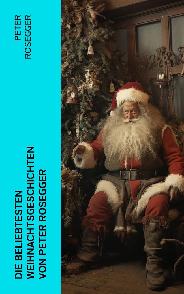 Produktbild: Die beliebtesten Weihnachtsgeschichten von Peter Rosegger | Peter Rosegger