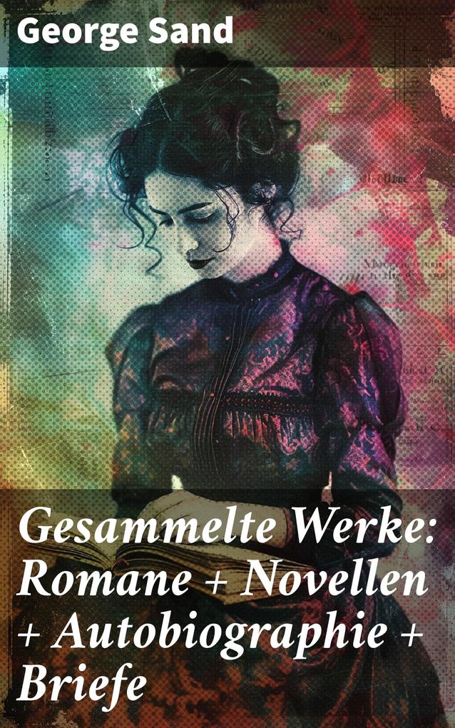 Produktbild: Gesammelte Werke: Romane + Novellen + Autobiographie + Briefe | George Sand
