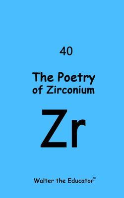 Produktbild: The Poetry of Zirconium | Walter the Educator