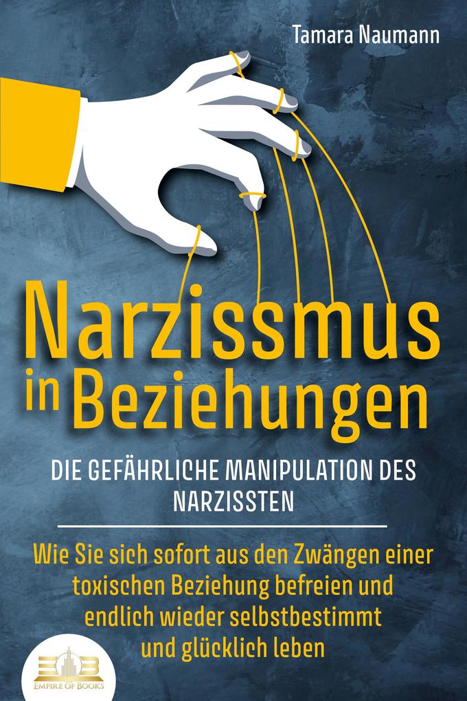 Produktbild: NARZISSMUS IN BEZIEHUNGEN - Die gefährliche Manipulation des Narzissten: Wie Sie sich sofort aus den Zwängen einer toxischen Beziehung befreien und endlich wieder selbstbestimmt und glücklich leben | Tamara Naumann