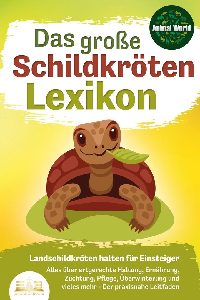 Produktbild: DAS GROSSE SCHILDKRÖTENLEXIKON - Landschildkröten halten für Einsteiger: Alles über artgerechte Haltung, Ernährung, Züchtung, Pflege, Überwinterung und vieles mehr - Der praxisnahe Leitfaden | Animal World