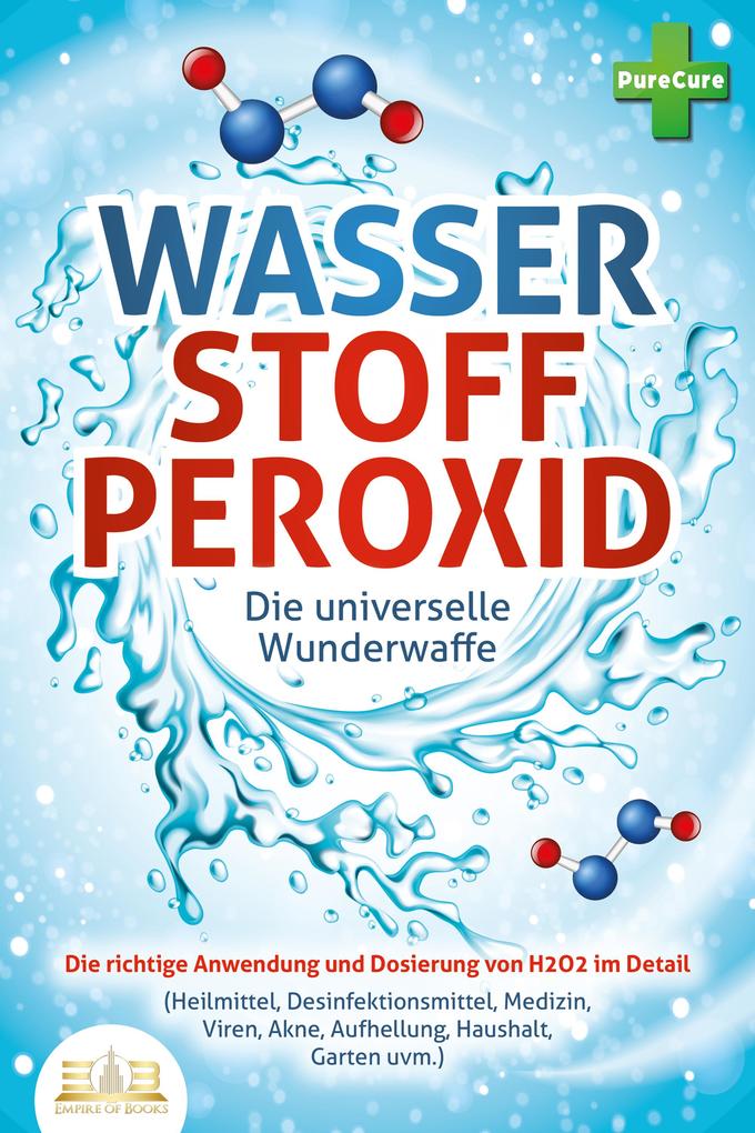 Produktbild: WASSERSTOFFPEROXID - Die universelle Wunderwaffe: Die richtige Anwendung und Dosierung von H2O2 im Detail (Heilmittel, Desinfektionsmittel, Medizin, Viren, Akne, Aufhellung, Haushalt, Garten uvm.) | Pure Cure