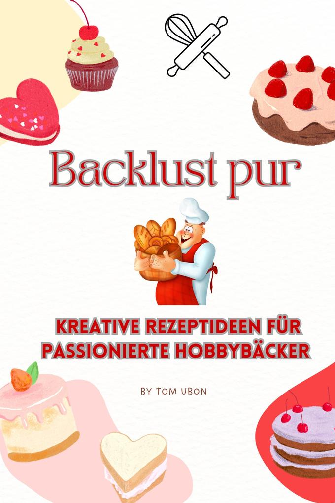 Produktbild: Backlust pur: Kreative Rezeptideen für passionierte Hobbybäcker | Tom Ubon