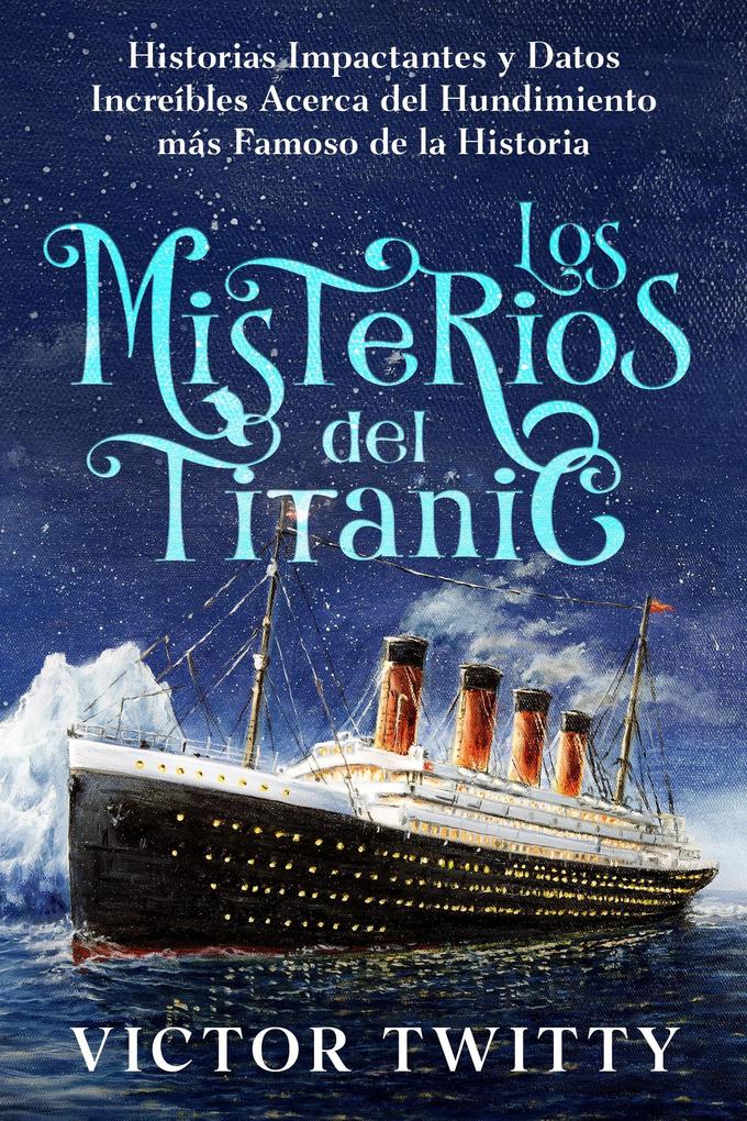 Produktbild: Los Misterios del Titanic: Historias Impactantes y Datos Increíbles Acerca del Hundimiento más Famoso de la Historia | Victor Twitty