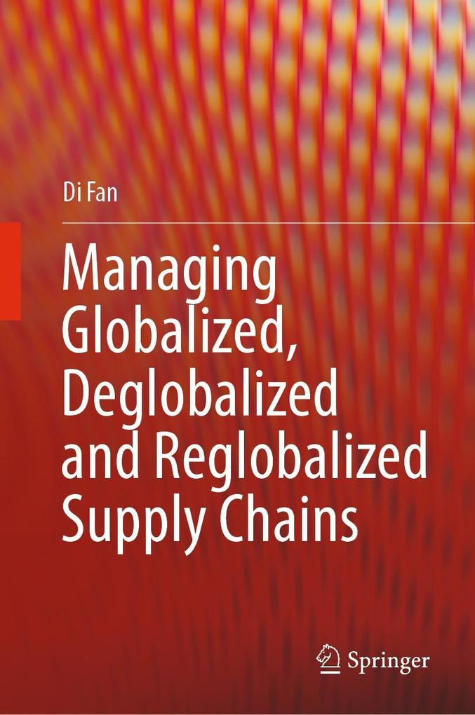 Produktbild: Managing Globalized, Deglobalized and Reglobalized Supply Chains | Di Fan