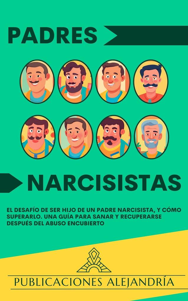 Produktbild: Padres Narcisistas: El Desafío de Ser Hijo o Hija de un Padre Narcisista, y Cómo Superarlo. Una Guía para Sanar y Recuperarse Después del Abuso Encubierto | Publicaciones Alejandría