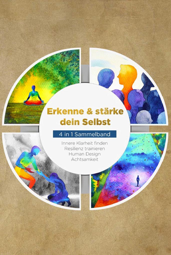 Produktbild: Erkenne & stärke dein Selbst - 4 in 1 Sammelband: Human Design | Resilienz trainieren | Achtsamkeit | Innere Klarheit finden | Anna-Lena Mössinger