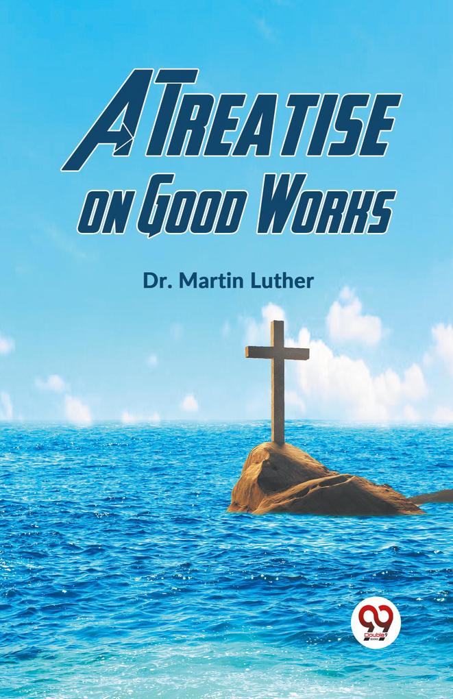 Produktbild: A Treatise on Good Works | Martin Luther
