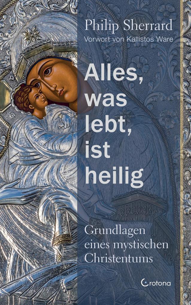 Produktbild: Alles, was lebt, ist heilig - Grundlagen eines mystischen Christentums | Philip Sherrard