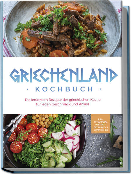 Produktbild: Griechenland Kochbuch: Die leckersten Rezepte der griechischen Küche für jeden Geschmack und Anlass - inkl. Fingerfood, Desserts, Getränken & Aufstrichen | Maren Kollias