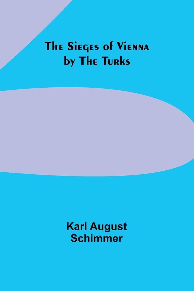 Produktbild: The Sieges of Vienna by the Turks | Karl August Schimmer