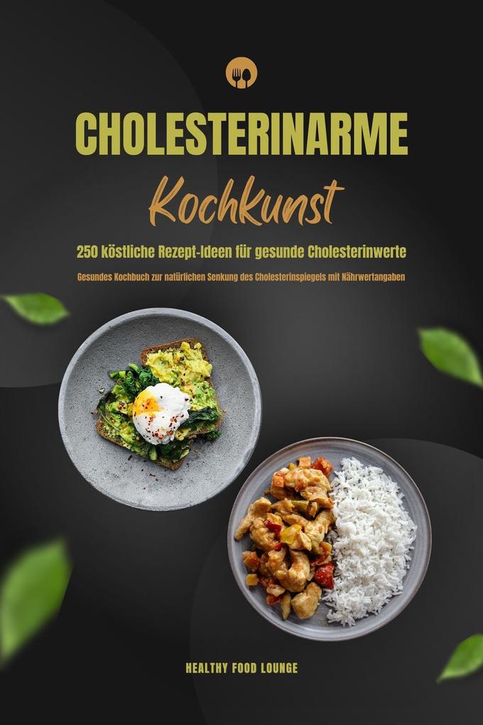 Produktbild: Cholesterinarme Kochkunst: 250 köstliche Rezept-Ideen für gesunde Cholesterinwerte (Gesundes Kochbuch zur natürlichen Senkung des Cholesterinspiegels mit Nährwertangaben) | Healthy Food Lounge