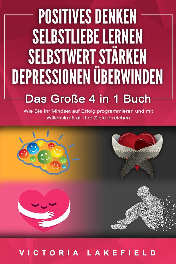Produktbild: POSITIVES DENKEN | SELBSTLIEBE LERNEN | SELBSTWERT STÄRKEN | DEPRESSIONEN ÜBERWINDEN - Das Große 4 in 1 Buch: Wie Sie endlich negative Gedanken loswerden und zu einer starken Persönlichkeit werden | Victoria Lakefield