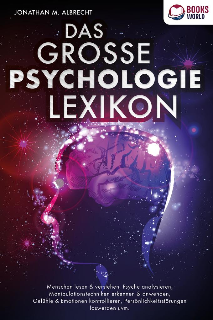 Produktbild: DAS GROSSE PSYCHOLOGIE LEXIKON: Menschen lesen & verstehen, Psyche analysieren, Manipulationstechniken erkennen & anwenden, Gefühle & Emotionen kontrollieren, Persönlichkeitsstörungen loswerden uvm. | Jonathan M. Albrecht