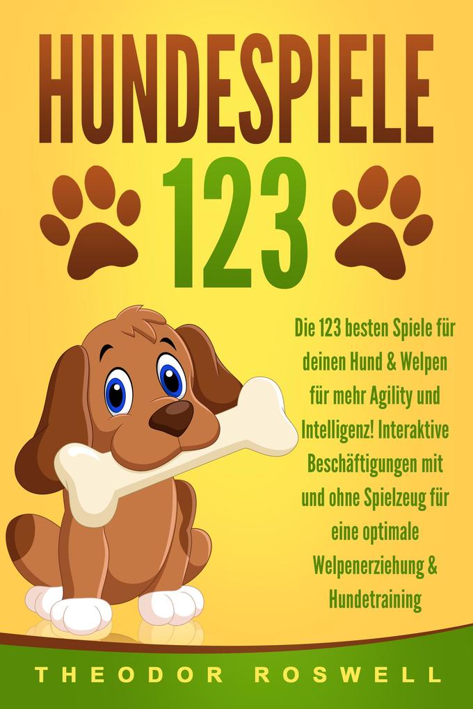 Produktbild: HUNDESPIELE: Die 123 besten Spiele für deinen Hund & Welpen für mehr Agility und Intelligenz! Interaktive Beschäftigungen mit und ohne Spielzeug für eine optimale Welpenerziehung & Hundetraining | Theodor Roswell