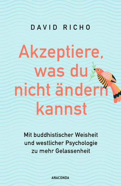 Produktbild: Akzeptiere, was du nicht ändern kannst. Mit buddhistischer Weisheit und westlicher Psychologie zu mehr Gelassenheit | Ph.D., David Richo, Richo