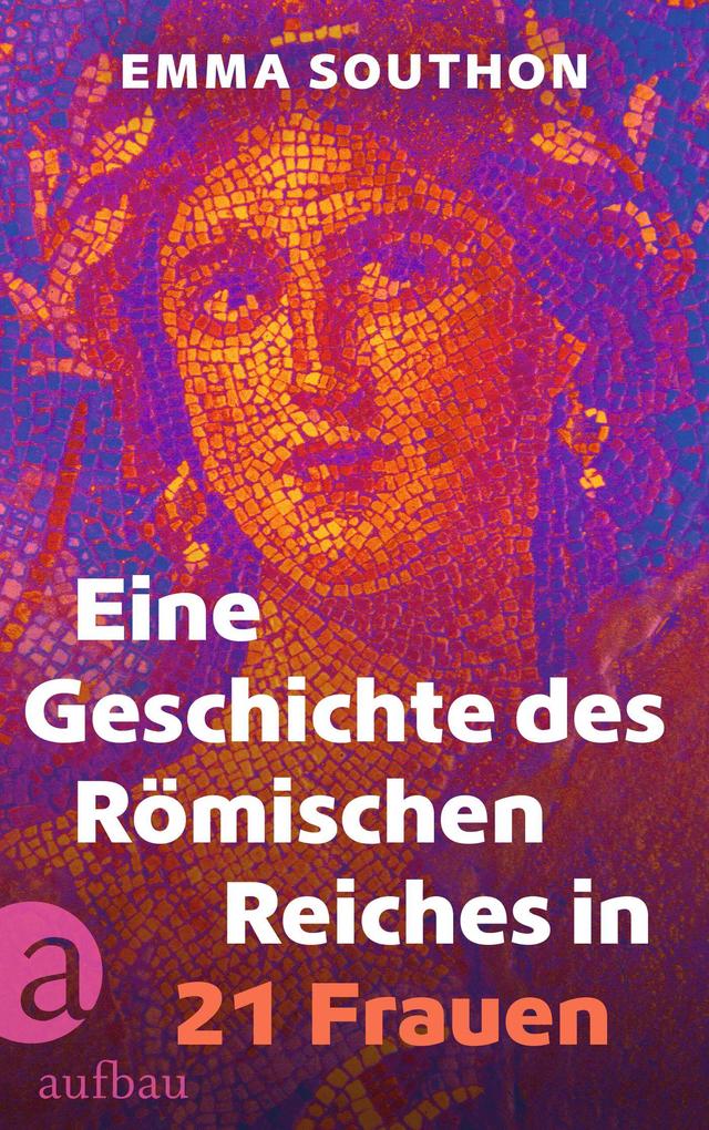 Produktbild: Eine Geschichte des Römischen Reiches in 21 Frauen | Emma Southon