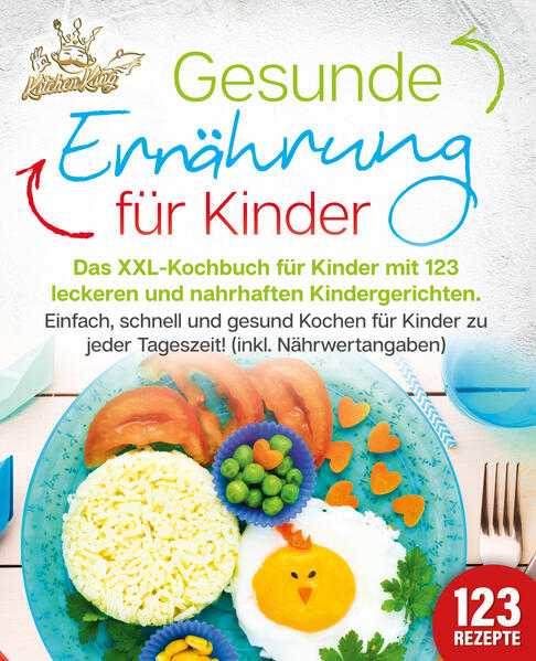 Produktbild: Gesunde Ernährung für Kinder: Das XXL-Kochbuch für Kinder mit 123 leckeren und nahrhaften Kindergerichten. Einfach, schnell und gesund kochen für Kinder zu jeder Tageszeit! (inkl. Nährwertangaben) | Kitchen King