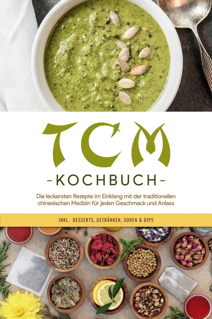 Produktbild: TCM Kochbuch: Die leckersten Rezepte im Einklang mit der traditionellen chinesischen Medizin für jeden Geschmack und Anlass - inkl. Desserts, Getränken, Soßen & Dips | Christa Zhang
