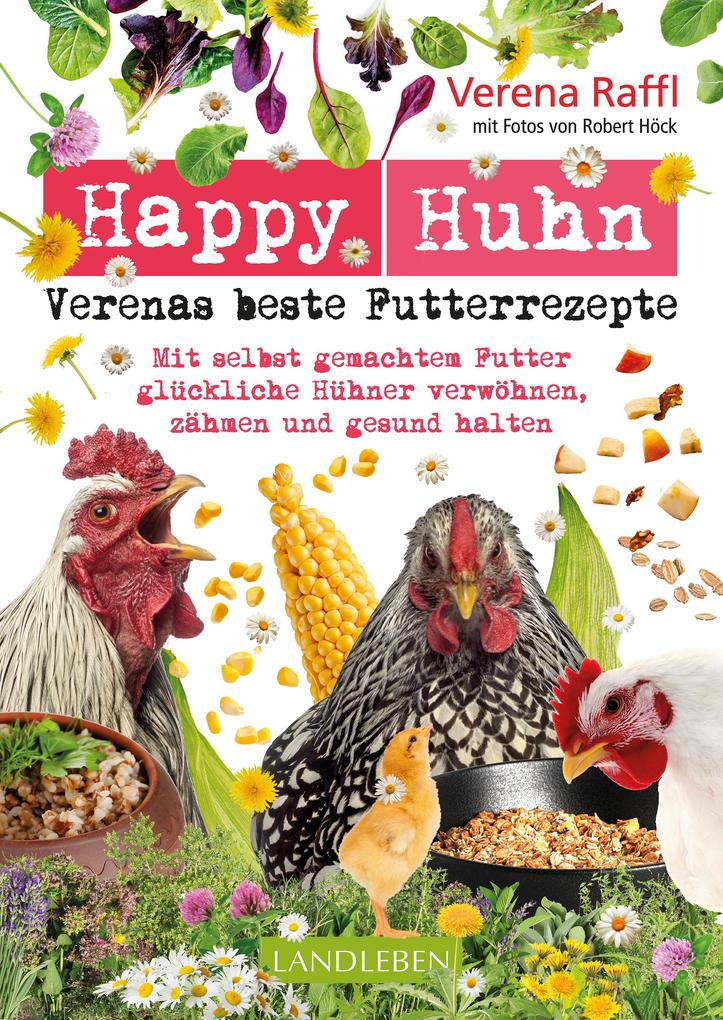 Produktbild: Happy Huhn. Verenas beste Futterrezepte | Verena Raffl, Robert Höck