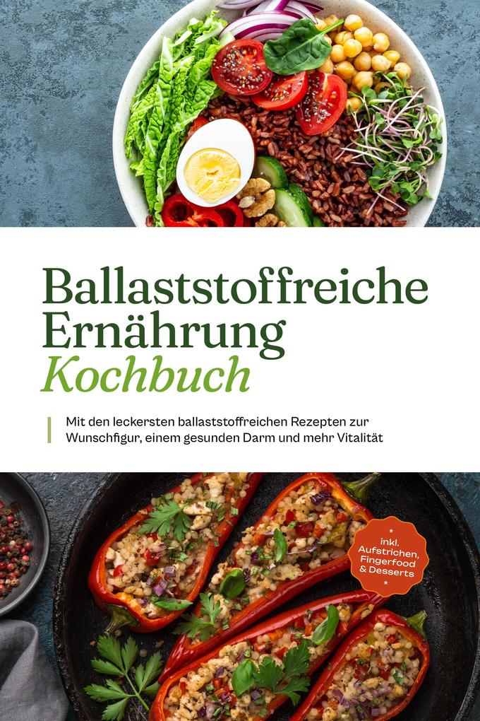 Produktbild: Ballaststoffreiche Ernährung Kochbuch: Mit den leckersten ballaststoffreichen Rezepten zur Wunschfigur, einem gesunden Darm und mehr Vitalität - inkl. Aufstrichen, Fingerfood & Desserts | Ann-Kristin Dieken